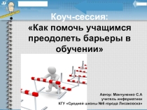 Презентация коуч-сессии Как помочь учащимся преодолеть барьеры в обучении