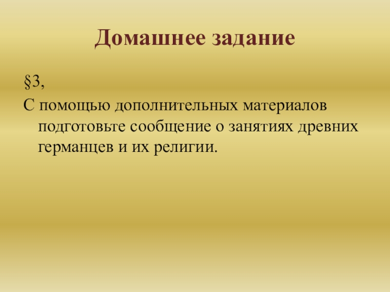 Презентация по истории на тему Варвары-завоеватели (6 класс) Домашнее задание§3,С помощью дополнительных материалов подготовьте сообщение о занятиях древних германцев и их религии. Домашнее задание§3,С помощью дополнительных материалов подготовьте сообщение о занятиях древних германцев и их религии.
