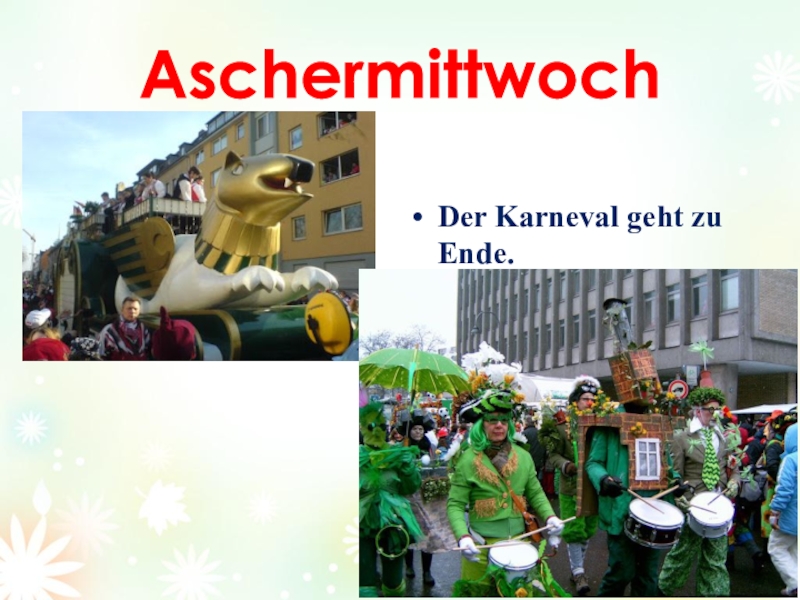 Проект Как празднуют карнавал в Германии. AschermittwochDer Karneval geht zu Ende. AschermittwochDer Karneval geht zu Ende.