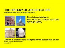 THE HISTORY OF ARCHITECTURE FROM PREHISTORIC TO MODERN TIMES: Albums of characteristic examples for the Educational course / by Dr. Konstantin I.Samoilov. – The sixteenth Album: THE WORLD’s ARCHITECTURE OF THE 1870’s. – Almaty, 2017. – 18 p