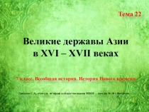 Презентация по всеобщей истории. 7 класс. Тема 22 Великие державы Азии в XVI – XVII веках