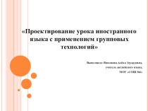 Презентация. Проектирование урока иностранного языка с применением групповых технологий