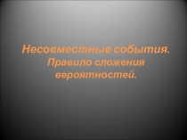 Несовместные события. Правило сложения вероятностей