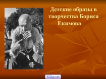 Презентация к уроку Детские образы в творчестве Бориса Екимова
