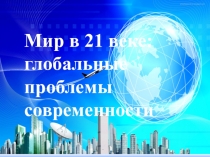 Презентация к уроку Мир в 21 веке: глобальные проблемы современности