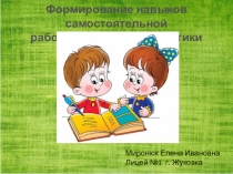 :Формирование навыков самостоятельной работы на уроках математики.
