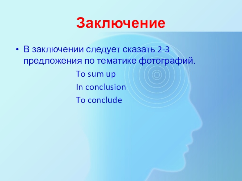Пособие для подготовки к устному экзамену по английскому языку в 11 классе ЗаключениеВ заключении следует сказать 2-3 предложения по тематике фотографий. ЗаключениеВ заключении следует сказать 2-3 предложения по тематике фотографий.