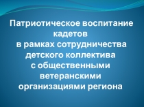 Презентация по патриотическому воспитанию кадет в рамках сотрудничества детского коллектива с общественными ветеранскими организациями