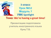 Презентация к уроку №52. Тема: We're having a great time! (c.106-107). 3 класс. УМК Spotlight