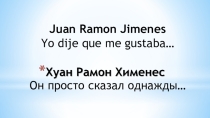 Хуан Рамон Хименес Он просто сказал однажды