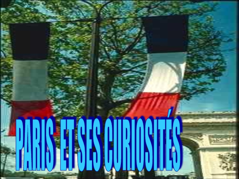 Презентация по французскому языку Достопримечательности Парижа PARIS ET SES CURIOSITÉS PARIS ET SES CURIOSITÉS