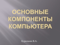 Презентация по информатике на тему основные компоненты компьютера