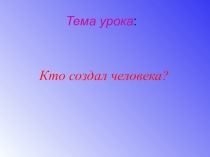 Презентация урока по истории на тему: Кто создал человека? (5 класс)