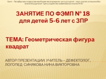 Презентация ПО ФЭМП № 18 для детей 5-6 лет с ЗПР на тему Геометрическая фигура квадрат.