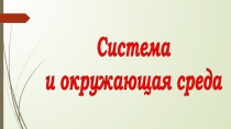 Презентация Система и окружающая среда