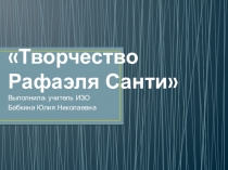 Презентация по ИЗО на тему Творчество Творчество Рафаэля Санти