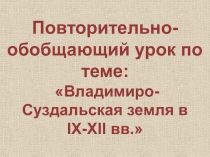 Презентация повторительно-обобщающий урокВладимиро-Суздальская земля в 9-12вв.