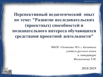 Презентация по русскому языку на тему: Перспективный педагогический  опыт по теме: Развитие исследовательских (проектных) способностей и познавательного интереса обучающихся средствами проектной деятельности