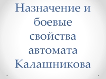 Презентация по ОБЖ на тему Назначение и боевые свойства автомата Калашникова (10 класс)