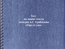 Презентация по литературе на тему Тест на знание текста комедии А.С.Грибоедова Горе от ума
