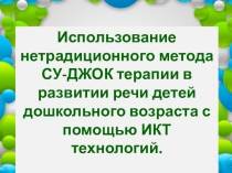 Использование нетрадиционного метода СУ-ДЖОК терапии в развитии речи детей дошкольного возраста с помощью ИКТ технологий.