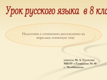 Презентация к уроку русского языка в 8 классе Подготовка к сочинению-рассуждению на морально-этическую тему.