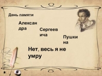 Презентация День памяти А.С. Пушкина. Нет, весь я не умру...