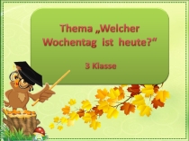 Презентация по немецкому языку на тему Welcher Wochentag ist heute? (3 класс)