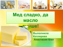 Презентация исследовательской работы Мед сладко, да масло лучше