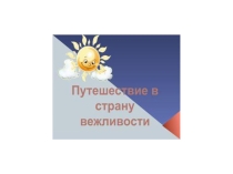 Презентация к занятию Путешествие в страну вежливости