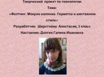 Презентация по технологии на тему Фелтинг. Мокрое валяние. Винтажная горжетка. Выполнила Шерстнёва Анастасия, 5 класс