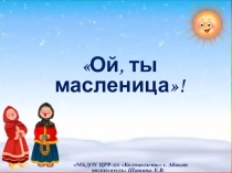 Презентация по познавательному развитию на тему Ой, ты масленица!