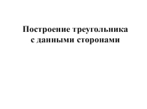 Презентация по математике на тему Построение треугольника с данными сторонами (7 класс)
