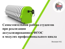 Презентация Самостоятельная работа студентов при реализации актуализированного ФГОС во время изучения модулей профессионального цикла