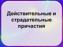 Презентация по русскому языку Действительные и страдательные причастия (7 класс)