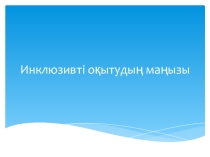 Презентация по казахскому языку инклюзивті оқытудың маңызы