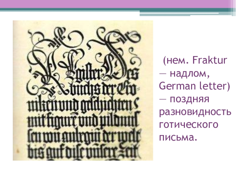 Практикум по шрифтоведению Готический шрифт (нем. Fraktur — надлом, German letter) — поздняя разновидность готического письма. (нем. Fraktur — надлом, German letter) — поздняя разновидность готического письма.