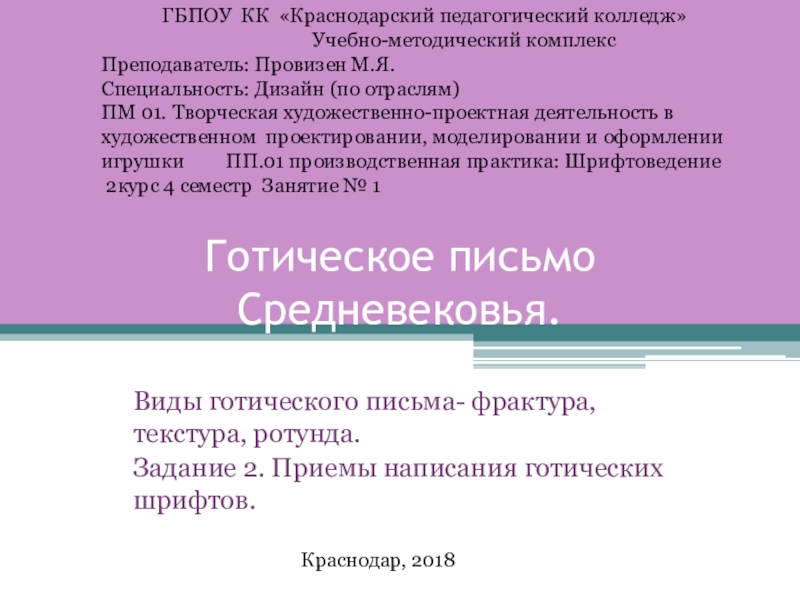 Презентация на тему Готическое письмо Средневековья. Виды готического письма- фрактура, текстура, Готическое письмо Средневековья. Виды готического письма- фрактура, текстура, ротунда. Задание 2. Приемы написания готических шрифтов.ГБПОУ КК «Краснодарский