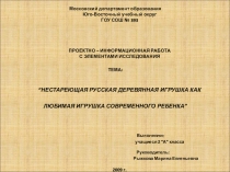 Проектно-информационная работа с элементами исследования Нестареющая русская деревянная игрушка как любимая игрушка современного ребенка