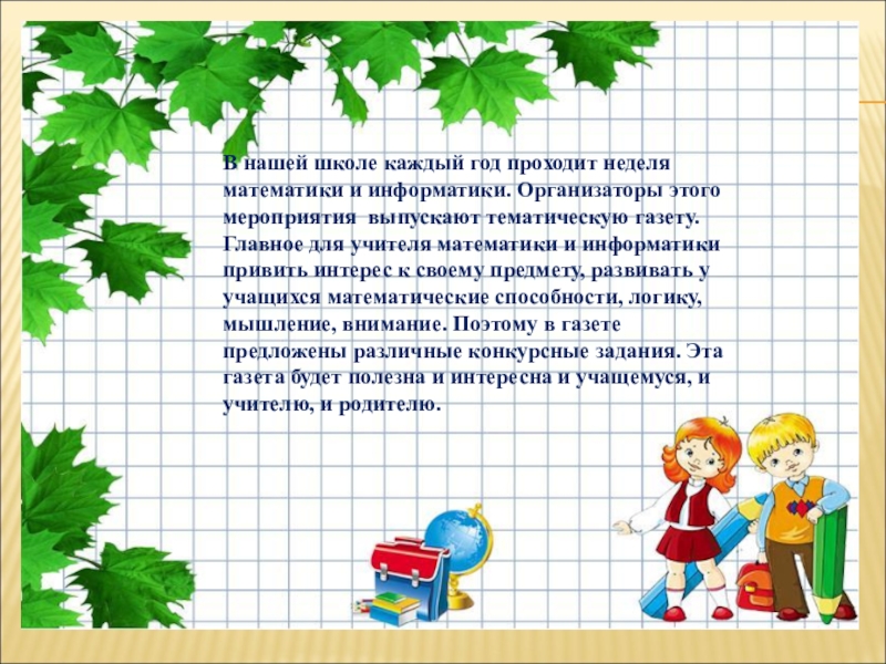 Презентация на тему В нашей школе каждый год проходит неделя математики В нашей школе каждый год проходит неделя математики и информатики. Организаторы этого мероприятия выпускают тематическую газету. Главное