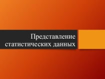 Презентация и реферат на тему Представление статистических данныхСодержание Статистические таблицыСтатистические графики Заключение