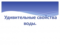 Презентация :  Удивительные свойства воды