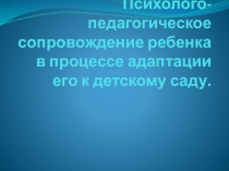 Презентация  Психолого-педагогическое сопровождение ребенка в процессе адаптации его к ДОУ