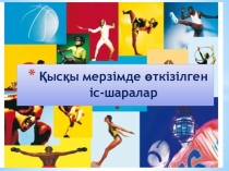 Презентация: Қысқы мерзімде өткізілетін іс-шаралар.