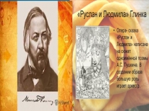 Презентация по музыкальной литературе.Глинка.Опера  Руслан и Людмила