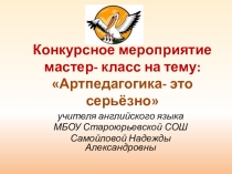 Презентация к мастер-классу Артпедагогика- это серьёзно!