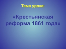 Презентация по Истории России на тему Отмена крепостного права Крестьянская реформа 1861 года