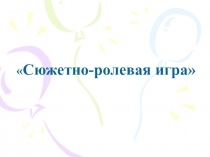 Презентация по дошкольному образованию Сюжетно-ролевая игра