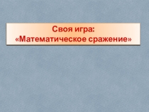 Своя игра Математическое сражение