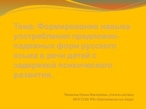 Презентация логопедического занятия на тему: Формирование навыка употребления предложно- падежных форм русского языка в речи детей с задержкой психического развития.